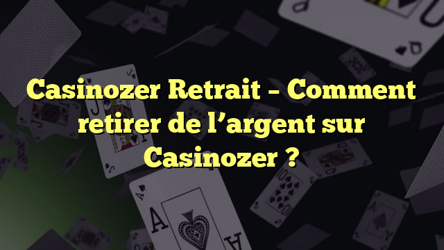 Casinozer Retrait – Comment retirer de l’argent sur Casinozer ?