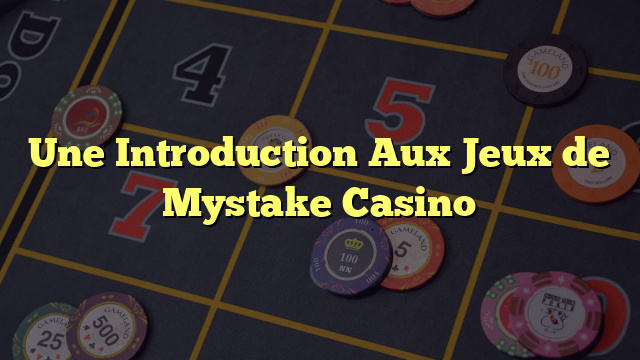 Une Introduction Aux Jeux de Mystake Casino