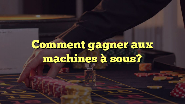 Comment gagner aux machines à sous?