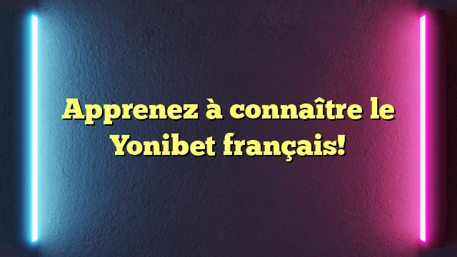 Apprenez à connaître le Yonibet français!