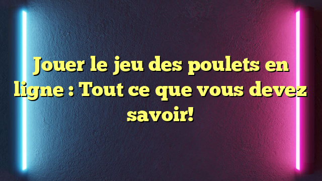 Jouer le jeu des poulets en ligne : Tout ce que vous devez savoir!