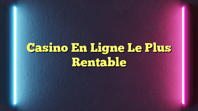 Casino En Ligne Le Plus Rentable