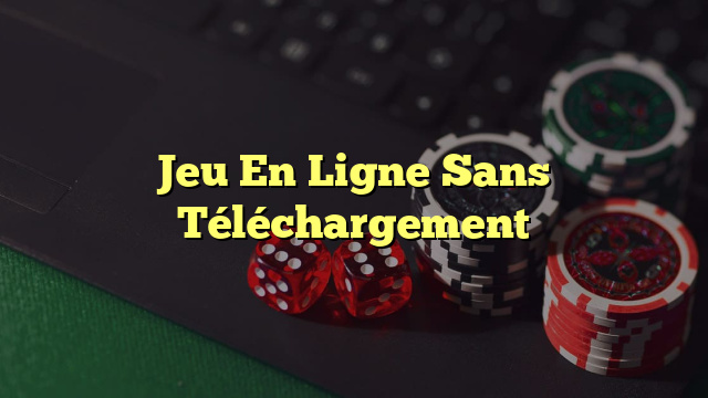 Jeu En Ligne Sans Téléchargement