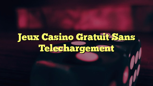 Jeux Casino Gratuit Sans Telechargement