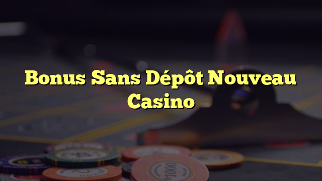 Bonus Sans Dépôt Nouveau Casino