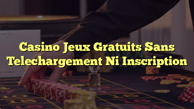 Casino Jeux Gratuits Sans Telechargement Ni Inscription