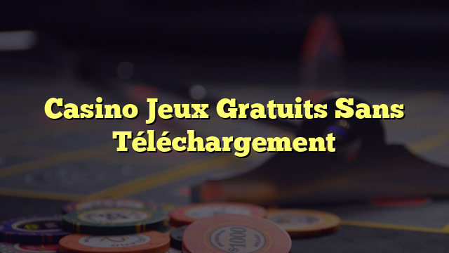 Casino Jeux Gratuits Sans Téléchargement