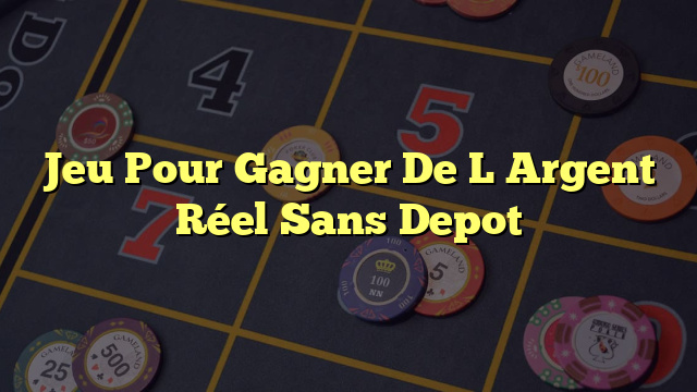 Jeu Pour Gagner De L Argent Réel Sans Depot