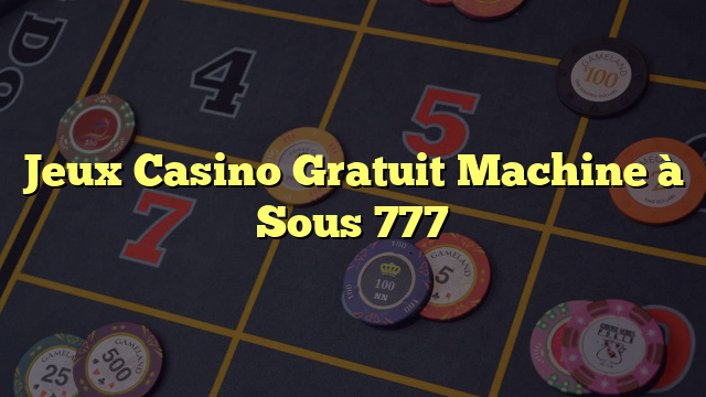 Jeux Casino Gratuit Machine à Sous 777