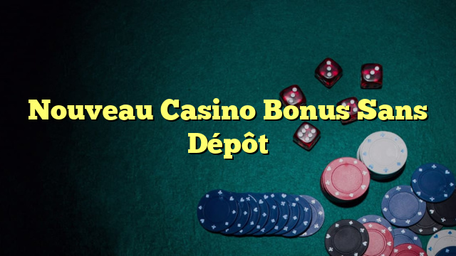 Nouveau Casino Bonus Sans Dépôt