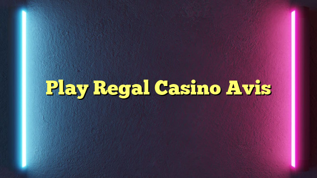 Play Regal Casino Avis