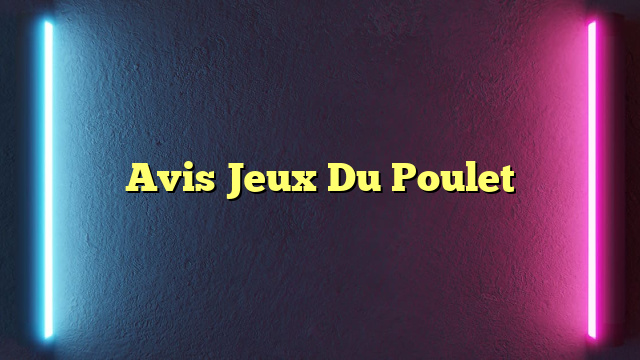 Avis Jeux Du Poulet