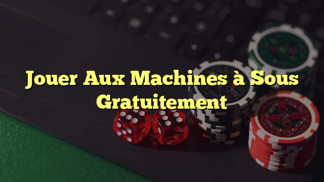 Jouer Aux Machines à Sous Gratuitement