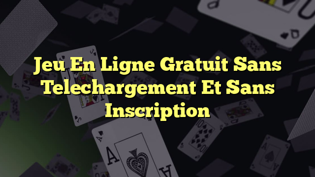 Jeu En Ligne Gratuit Sans Telechargement Et Sans Inscription