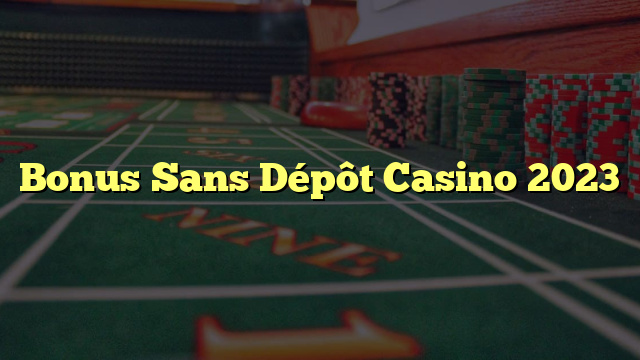 Bonus Sans Dépôt Casino 2023