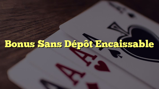 Bonus Sans Dépôt Encaissable