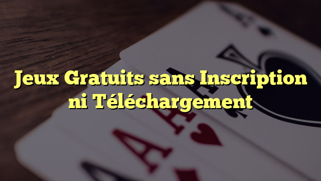 Jeux Gratuits sans Inscription ni Téléchargement