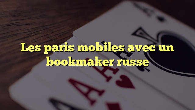 Les paris mobiles avec un bookmaker russe