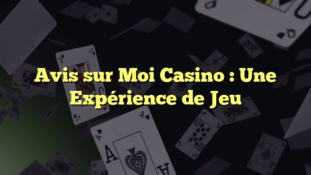 Avis sur Moi Casino : Une Expérience de Jeu