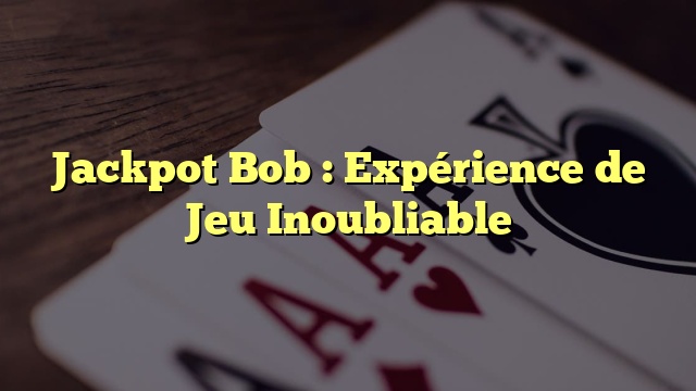 Jackpot Bob : Expérience de Jeu Inoubliable