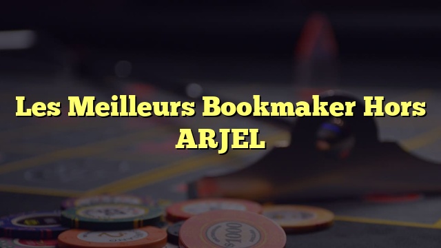 Les Meilleurs Bookmaker Hors ARJEL