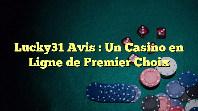 Lucky31 Avis : Un Casino en Ligne de Premier Choix