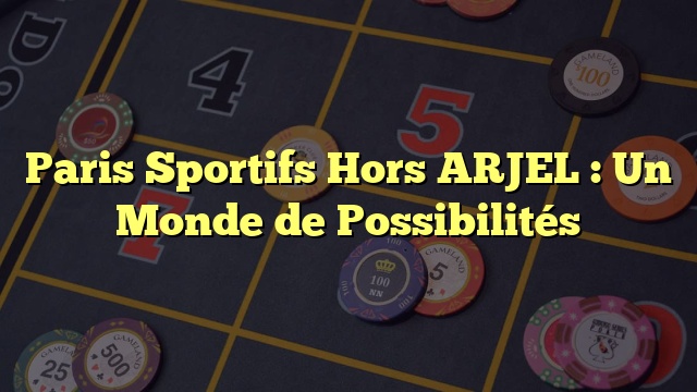 Paris Sportifs Hors ARJEL : Un Monde de Possibilités