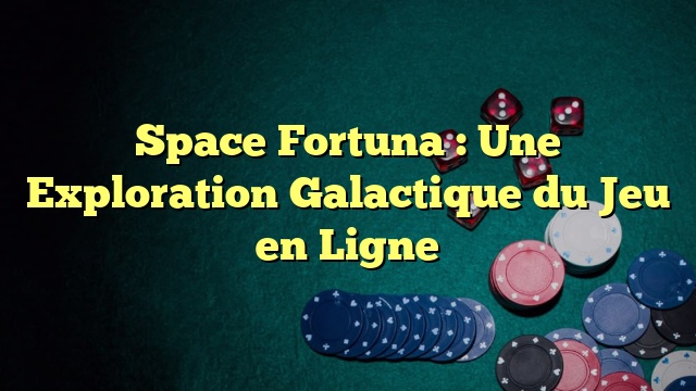 Space Fortuna : Une Exploration Galactique du Jeu en Ligne