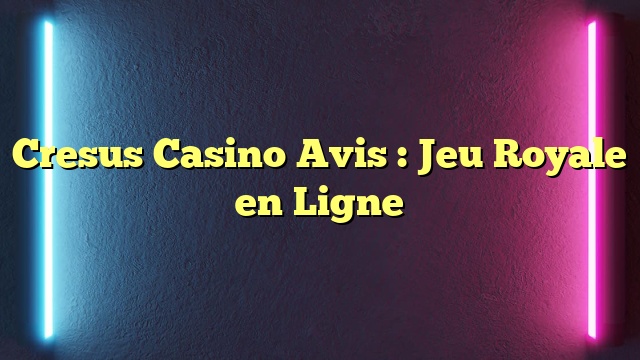 Cresus Casino Avis : Jeu Royale en Ligne